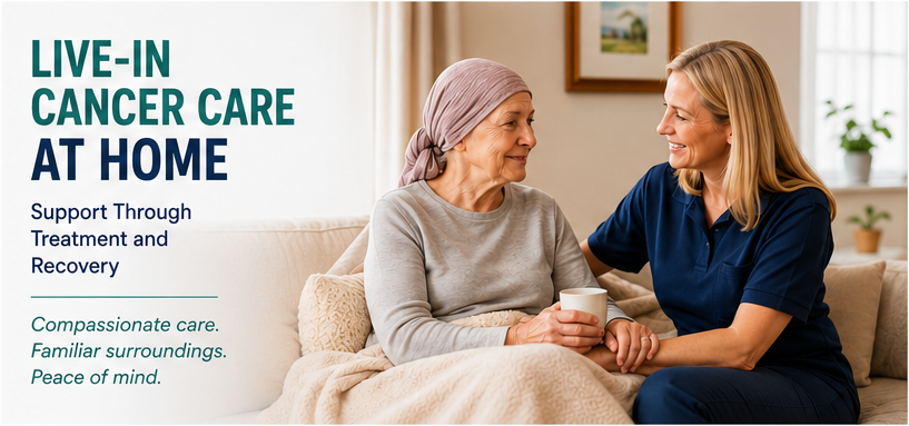Live-in Cancer Care at Home: Support Through Treatment and Recovery